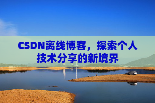 CSDN离线博客，探索个人技术分享的新境界