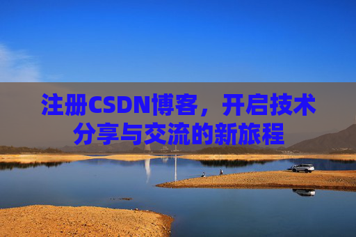 注册CSDN博客，开启技术分享与交流的新旅程